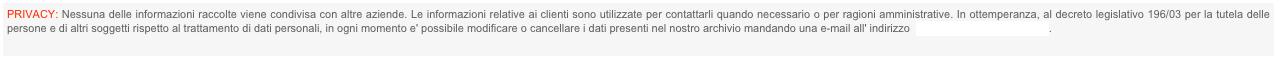 PRIVACY: Nessuna delle informazioni raccolte viene condivisa con altre aziende. Le informazioni relative ai clienti sono utilizzate per contattarli quando necessario o per ragioni amministrative. In ottemperanza, al decreto legislativo 196/03 per la tutela delle persone e di altri soggetti rispetto al trattamento di dati personali, in ogni momento e' possibile modificare o cancellare i dati presenti nel nostro archivio mandando una e-mail all' indirizzo  grafica.rhodense@virgilio.it.